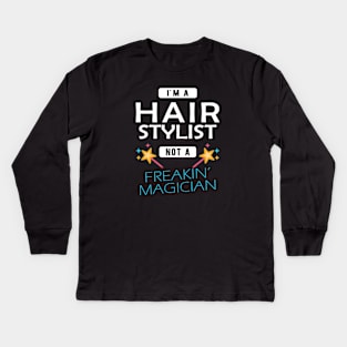 Hair Stylist - I'm hair stylist not a freakin' magician Kids Long Sleeve T-Shirt